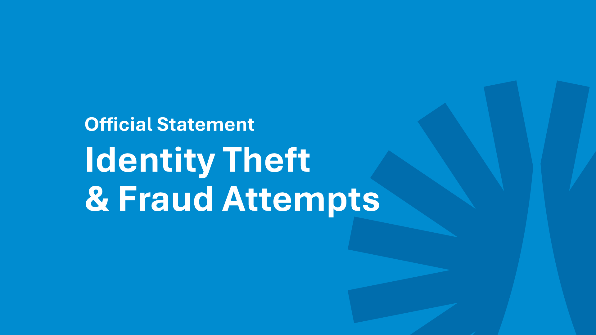 OFFICIAL STATEMENT – IDENTITY THEFT & FRAUD ATTEMPTS OFFICIAL STATEMENT – IDENTITY THEFT & FRAUD ATTEMPTS